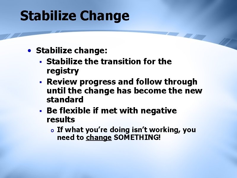 Stabilize Change • Stabilize change: § Stabilize the transition for the registry § Review