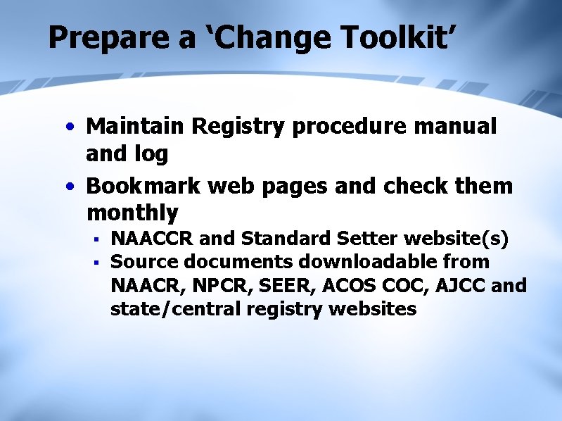 Prepare a ‘Change Toolkit’ • Maintain Registry procedure manual and log • Bookmark web