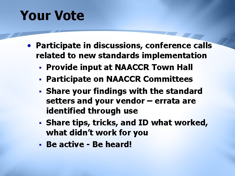 Your Vote • Participate in discussions, conference calls related to new standards implementation §