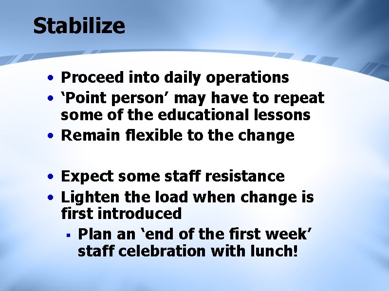 Stabilize • Proceed into daily operations • ‘Point person’ may have to repeat some