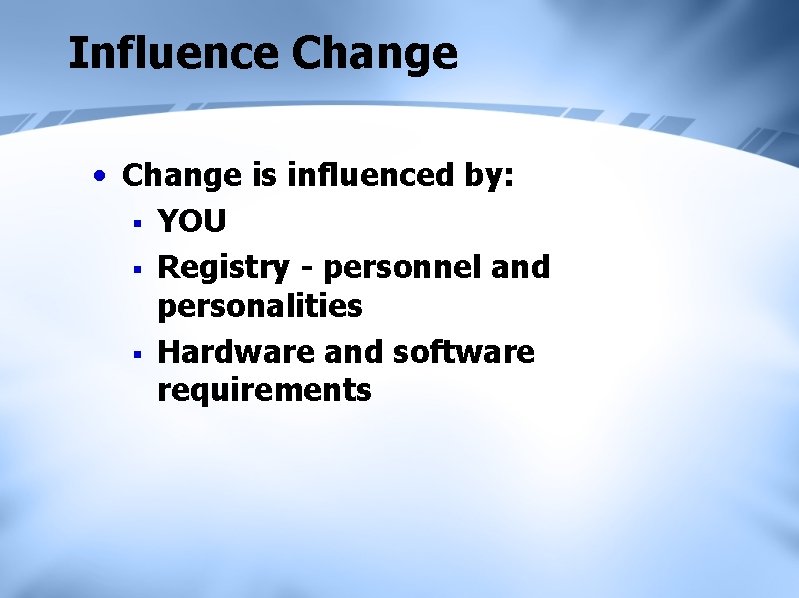Influence Change • Change is influenced by: § YOU § Registry - personnel and