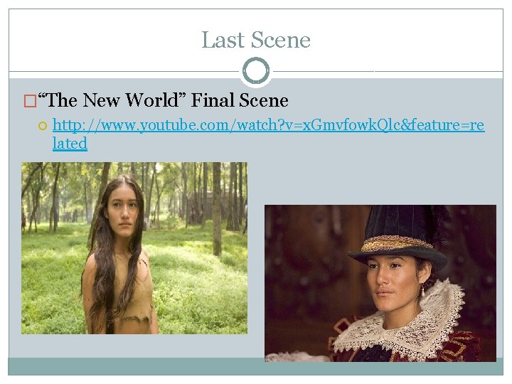 Last Scene �“The New World” Final Scene http: //www. youtube. com/watch? v=x. Gmvfowk. Qlc&feature=re