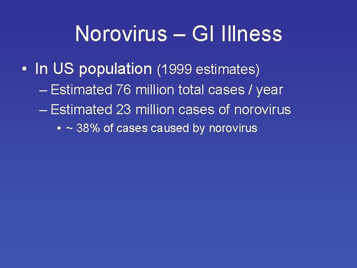 Norovirus – GI Illness • In US population (1999 estimates) – Estimated 76 million