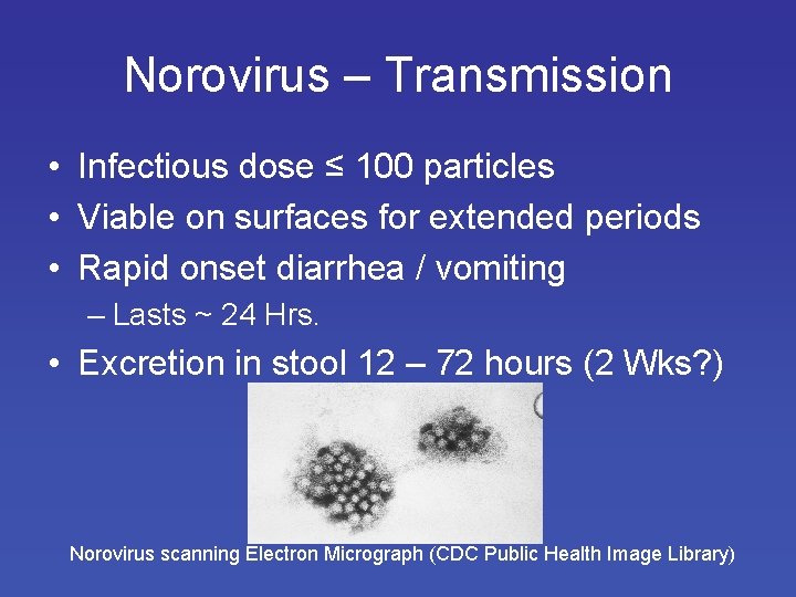 Norovirus – Transmission • Infectious dose ≤ 100 particles • Viable on surfaces for