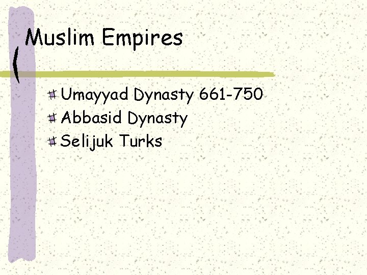 Muslim Empires Umayyad Dynasty 661 -750 Abbasid Dynasty Selijuk Turks 
