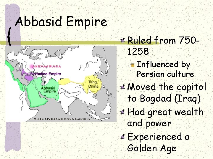 Abbasid Empire Ruled from 7501258 Influenced by Persian culture Moved the capitol to Bagdad
