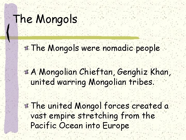 The Mongols were nomadic people A Mongolian Chieftan, Genghiz Khan, united warring Mongolian tribes.