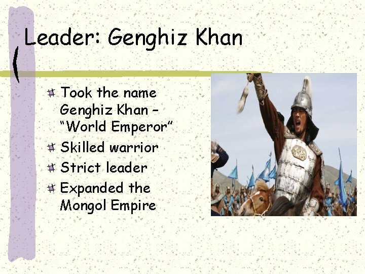 Leader: Genghiz Khan Took the name Genghiz Khan – “World Emperor” Skilled warrior Strict