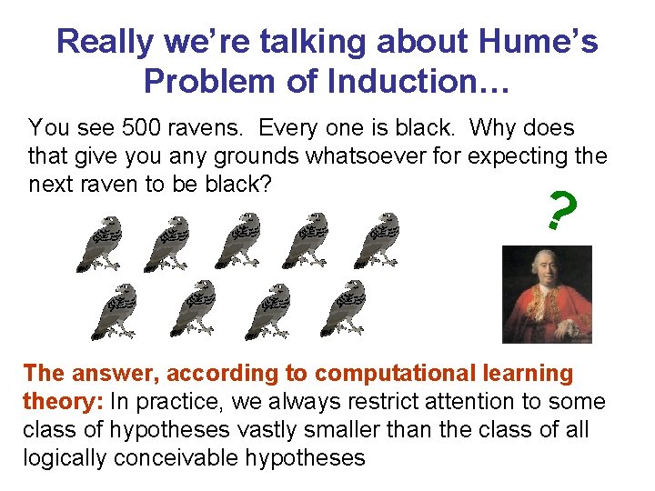 Really we’re talking about Hume’s Problem of Induction… You see 500 ravens. Every one