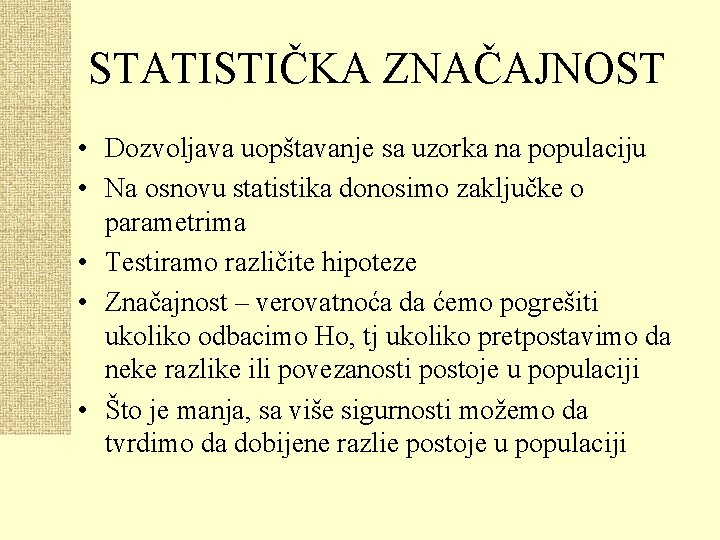 STATISTIČKA ZNAČAJNOST • Dozvoljava uopštavanje sa uzorka na populaciju • Na osnovu statistika donosimo