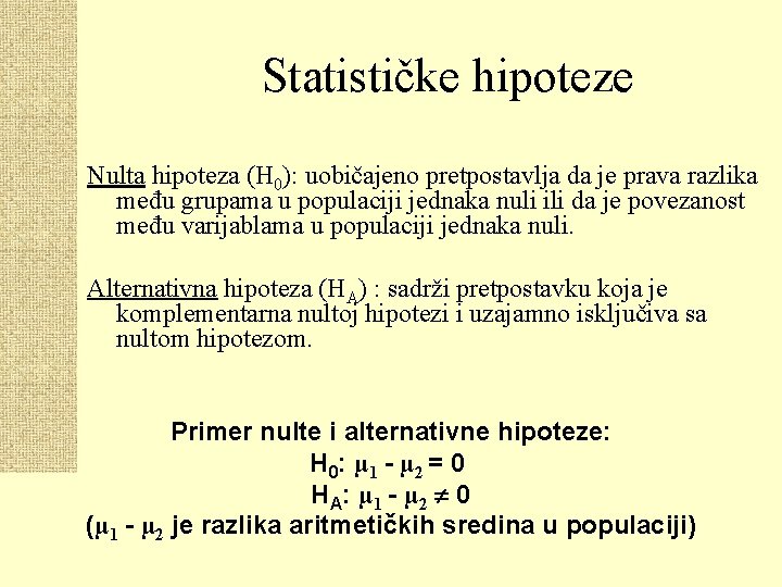 Statističke hipoteze Nulta hipoteza (H 0): uobičajeno pretpostavlja da je prava razlika među grupama