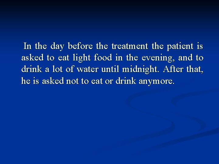 In the day before the treatment the patient is asked to eat light food