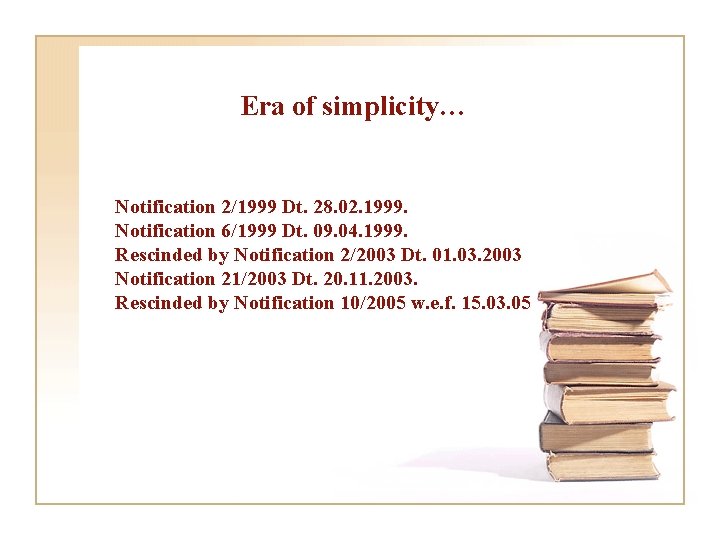 Era of simplicity… Notification 2/1999 Dt. 28. 02. 1999. Notification 6/1999 Dt. 09. 04.