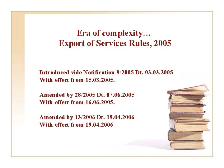 Era of complexity… Export of Services Rules, 2005 Introduced vide Notification 9/2005 Dt. 03.