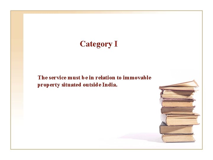 Category I The service must be in relation to immovable property situated outside India.