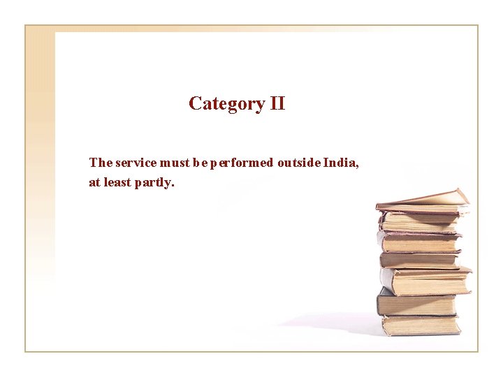 Category II The service must be performed outside India, at least partly. 