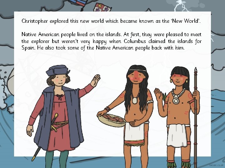 Christopher explored this new world which became known as the ‘New World’. Native American