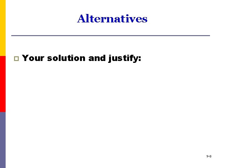 Alternatives p Your solution and justify: 9 -8 