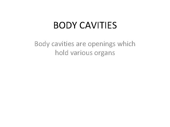 BODY CAVITIES Body cavities are openings which hold various organs 