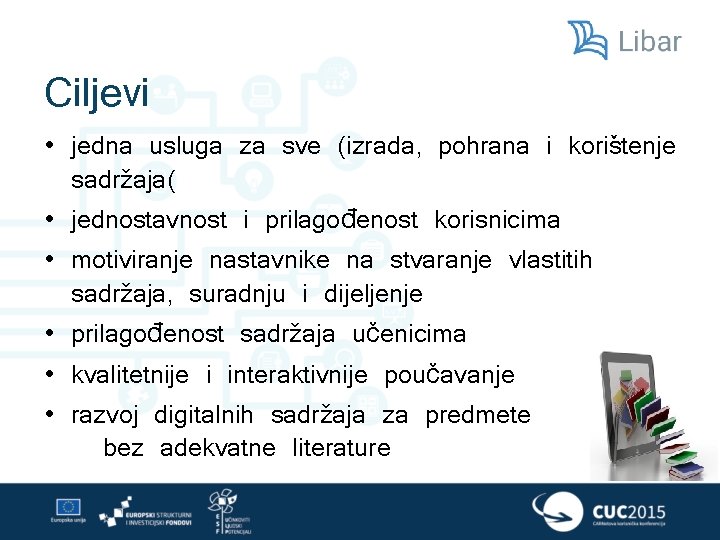 Ciljevi • jedna usluga za sve (izrada, pohrana i korištenje sadržaja( • jednostavnost i