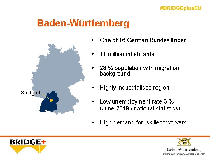 #BRIDGEplus. EU Baden-Württemberg • One of 16 German Bundesländer • 11 million inhabitants •