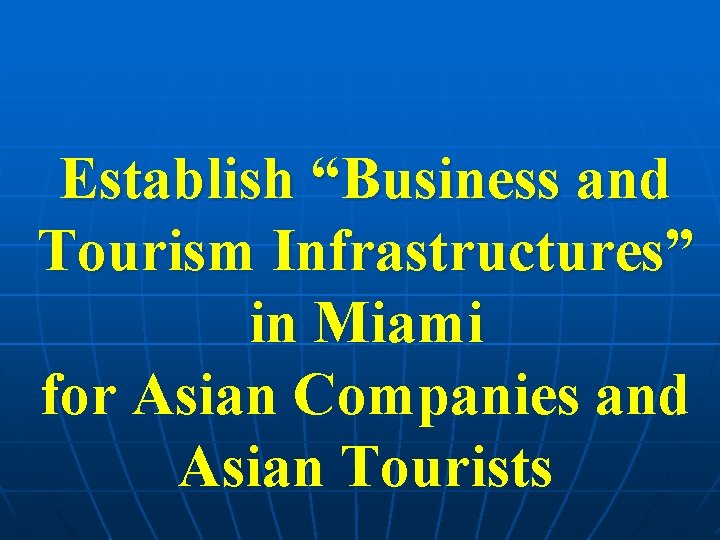 Establish “Business and Tourism Infrastructures” in Miami for Asian Companies and Asian Tourists 