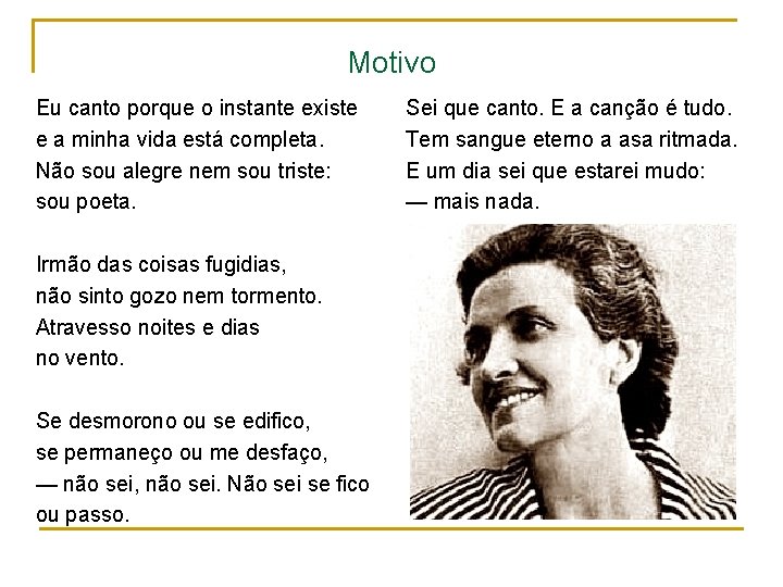 Motivo Eu canto porque o instante existe e a minha vida está completa. Não