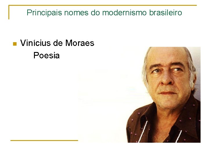 Principais nomes do modernismo brasileiro n Vinícius de Moraes Poesia 