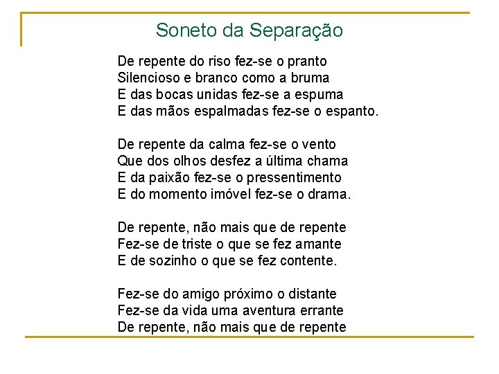 Soneto da Separação De repente do riso fez-se o pranto Silencioso e branco como