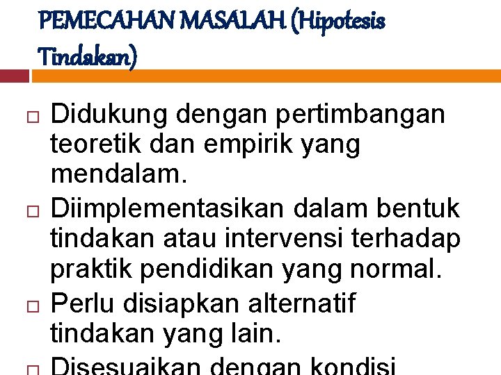 PEMECAHAN MASALAH (Hipotesis Tindakan) Didukung dengan pertimbangan teoretik dan empirik yang mendalam. Diimplementasikan dalam