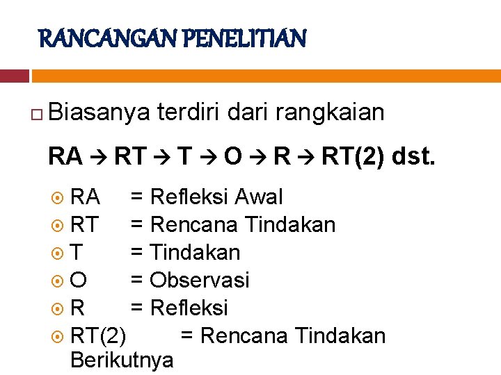 RANCANGAN PENELITIAN Biasanya terdiri dari rangkaian RA RT T O R RT(2) dst. RA