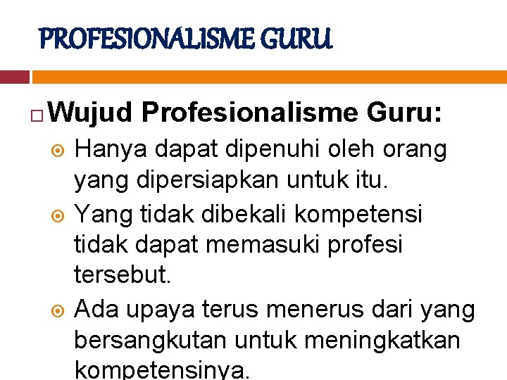 PROFESIONALISME GURU Wujud Profesionalisme Guru: Hanya dapat dipenuhi oleh orang yang dipersiapkan untuk itu.