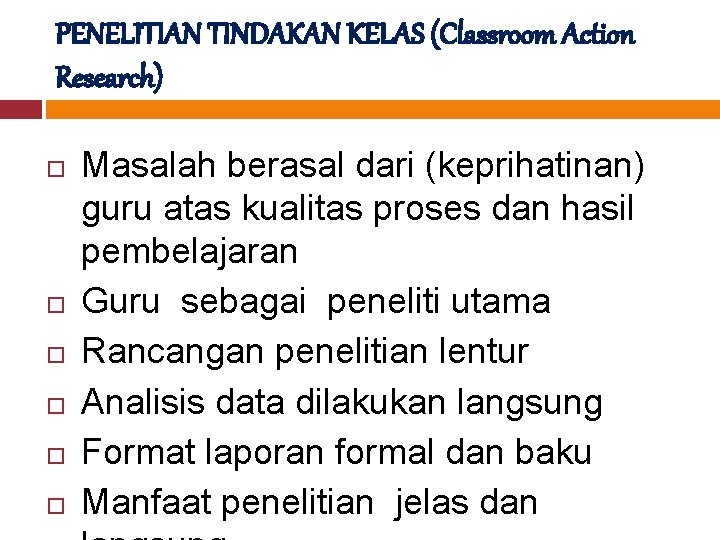 PENELITIAN TINDAKAN KELAS (Classroom Action Research) Masalah berasal dari (keprihatinan) guru atas kualitas proses