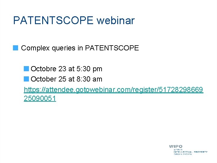 PATENTSCOPE webinar Complex queries in PATENTSCOPE Octobre 23 at 5: 30 pm October 25