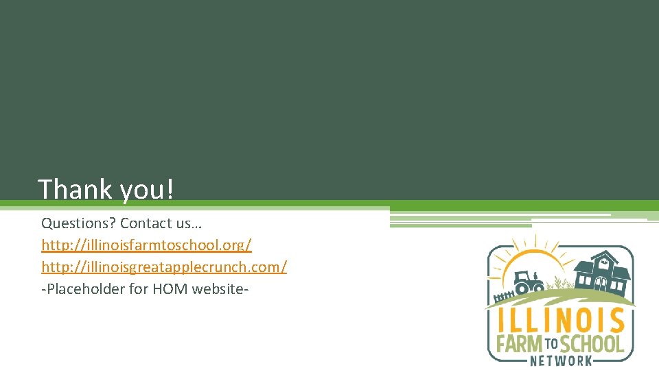 Thank you! Questions? Contact us… http: //illinoisfarmtoschool. org/ http: //illinoisgreatapplecrunch. com/ -Placeholder for HOM