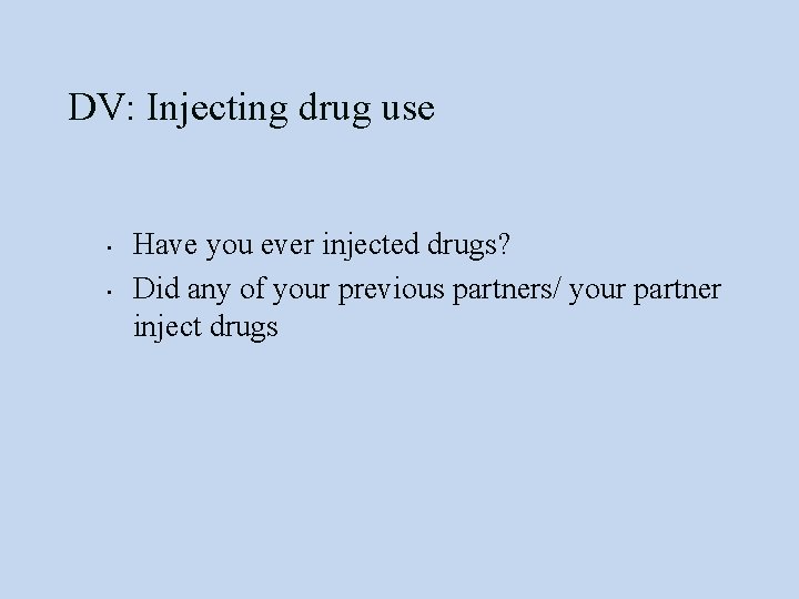 DV: Injecting drug use • • Have you ever injected drugs? Did any of