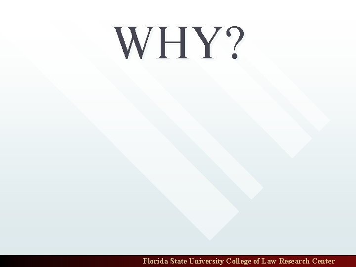 WHY? Florida State University College of Law Research Center 