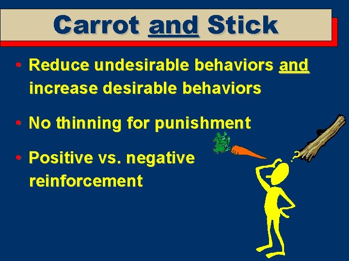 Carrot and Stick • Reduce undesirable behaviors and increase desirable behaviors • No thinning