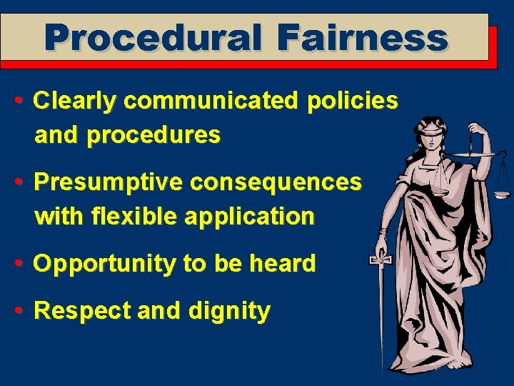 Procedural Fairness • Clearly communicated policies and procedures • Presumptive consequences with flexible application