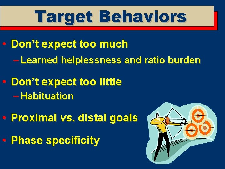 Target Behaviors • Don’t expect too much – Learned helplessness and ratio burden •