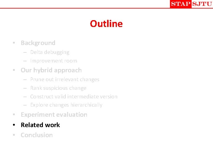 Outline • Background – Delta debugging – Improvement room • Our hybrid approach –