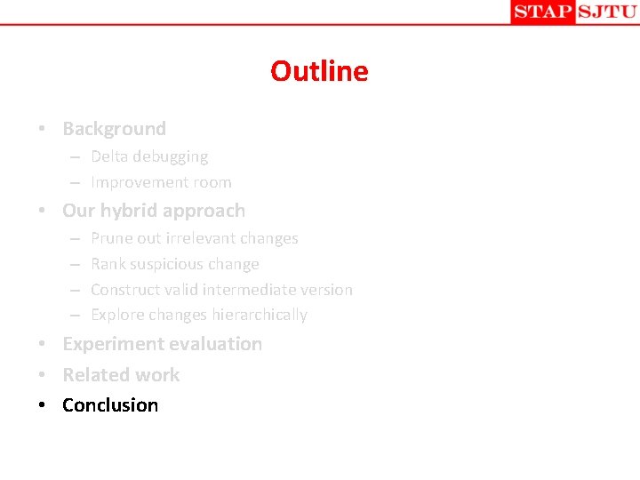 Outline • Background – Delta debugging – Improvement room • Our hybrid approach –