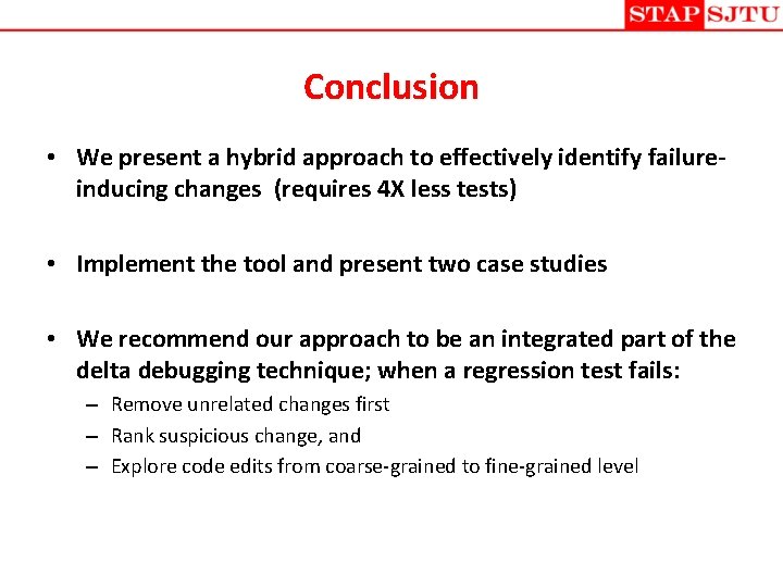 Conclusion • We present a hybrid approach to effectively identify failureinducing changes (requires 4