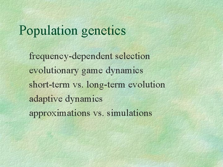 Population genetics frequency-dependent selection evolutionary game dynamics short-term vs. long-term evolution adaptive dynamics approximations