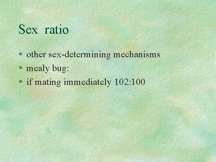Sex ratio § other sex-determining mechanisms § mealy bug: § if mating immediately 102: