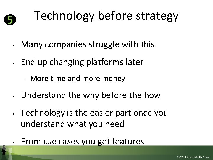 Technology before strategy 5 • Many companies struggle with this • End up changing