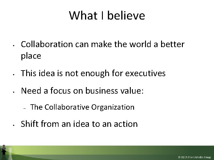 What I believe • Collaboration can make the world a better place • This