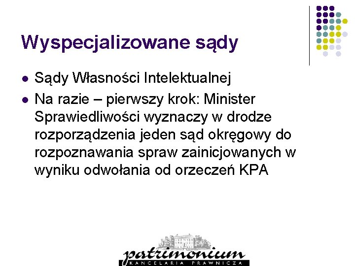 Wyspecjalizowane sądy l l Sądy Własności Intelektualnej Na razie – pierwszy krok: Minister Sprawiedliwości