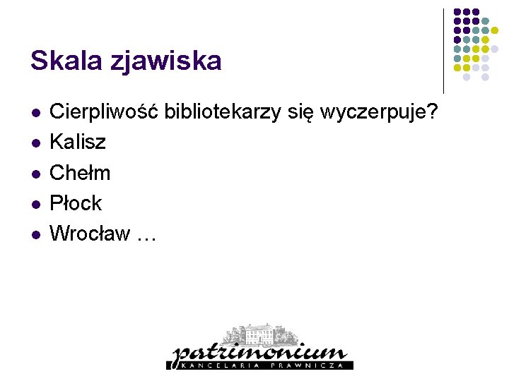 Skala zjawiska l l l Cierpliwość bibliotekarzy się wyczerpuje? Kalisz Chełm Płock Wrocław …