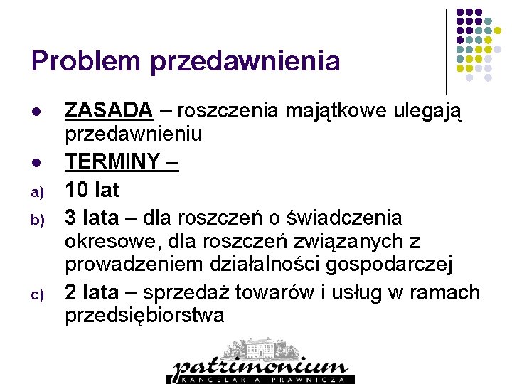 Problem przedawnienia l l a) b) c) ZASADA – roszczenia majątkowe ulegają przedawnieniu TERMINY
